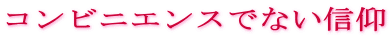 コンビニエンスでない信仰