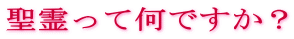 聖霊って何ですか？